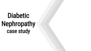 Diabetic
Nephropathy
case study
 