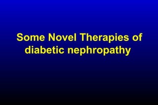 Some Novel Therapies of
diabetic nephropathy
 