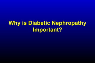 Why is Diabetic Nephropathy
Important?
 