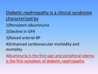 Diabetic nephropathy is a clinical syndrome
characterized by
1)Persistent albuminuria
2)Decline in GFR
3)Raised arterial B...