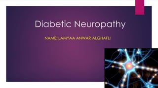 Diabetic Neuropathy
NAME: LAMYAA ANWAR ALGHAFLI
 