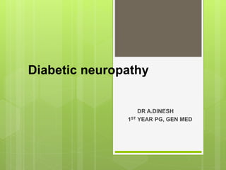 Diabetic neuropathy
DR A.DINESH
1ST YEAR PG, GEN MED
 