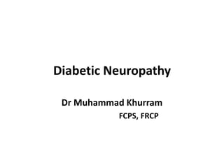 Diabetic Neuropathy
Dr Muhammad Khurram
FCPS, FRCP
 