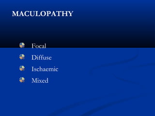 MACULOPATHY
Focal
Diffuse
Ischaemic
Mixed
 