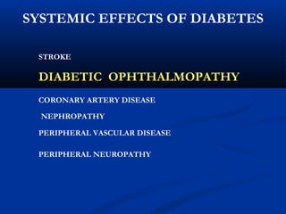 SYSTEMIC EFFECTS OF DIABETES
STROKE
CORONARY ARTERY DISEASE
NEPHROPATHY
PERIPHERAL VASCULAR DISEASE
PERIPHERAL NEUROPATHY
DIABETIC OPHTHALMOPATHYDIABETIC OPHTHALMOPATHY
 