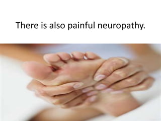 There is also painful neuropathy.
 
