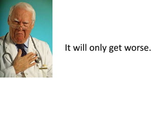 It will only get worse.
 