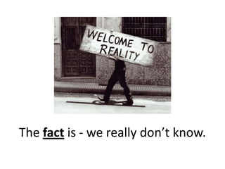 The fact is - we really don’t know.
 