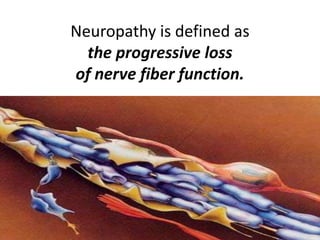 Neuropathy is defined as
  the progressive loss
of nerve fiber function.
 