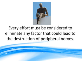 Every effort must be considered to
eliminate any factor that could lead to
 the destruction of peripheral nerves.
 