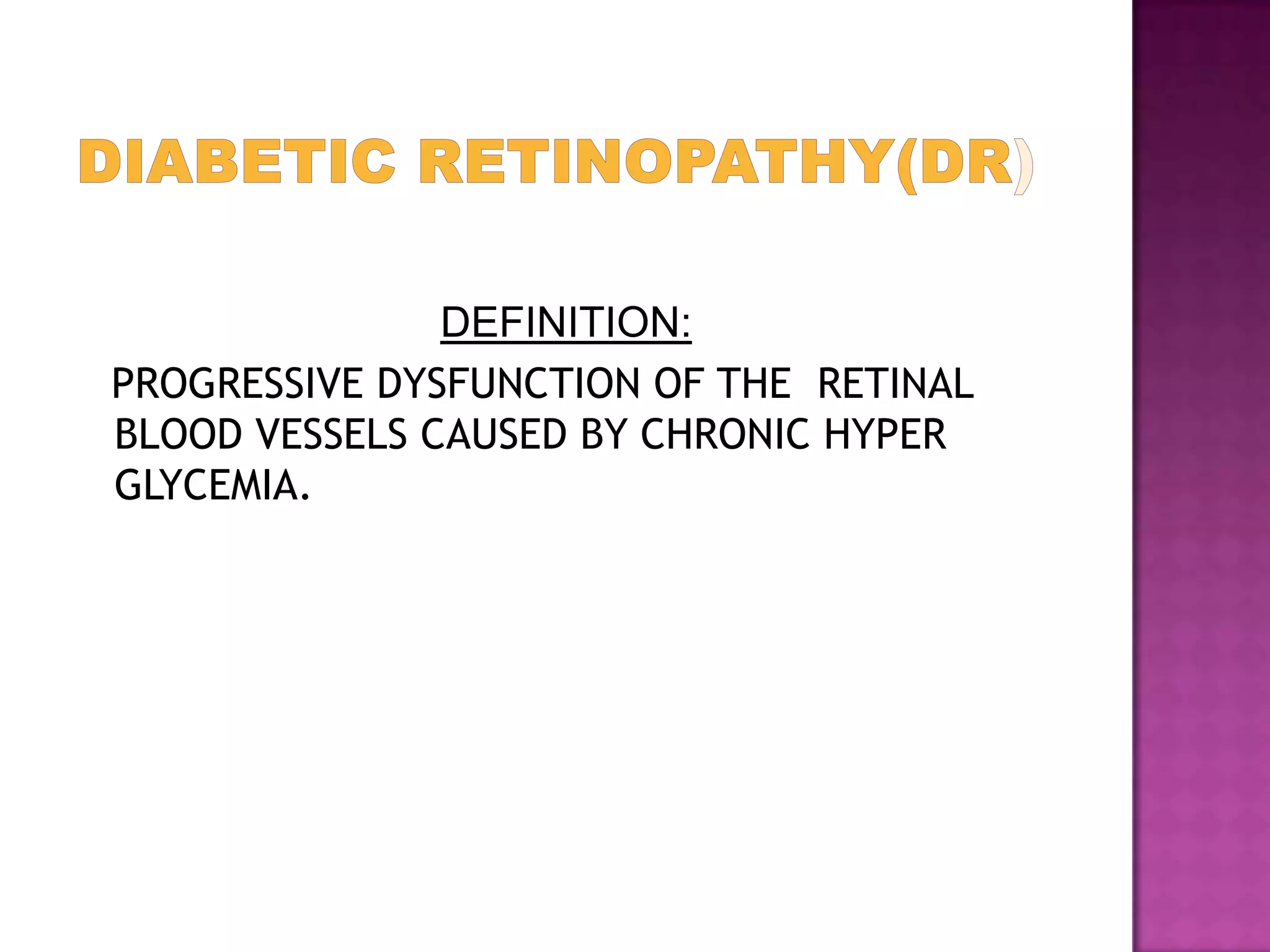 DEFINITION:
PROGRESSIVE DYSFUNCTION OF THE RETINAL
BLOOD VESSELS CAUSED BY CHRONIC HYPER
GLYCEMIA.

 