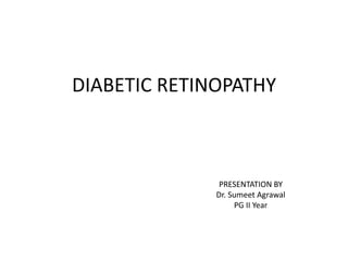 DIABETIC RETINOPATHY
PRESENTATION BY
Dr. Sumeet Agrawal
PG II Year
 