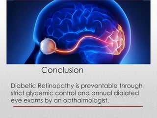 Conclusion 
Diabetic Retinopathy is preventable through 
strict glycemic control and annual dialated 
eye exams by an opthalmologist. 
