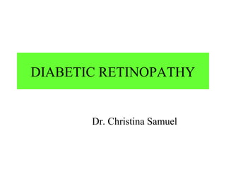 DIABETIC RETINOPATHY 
Dr. Christina Samuel 
 