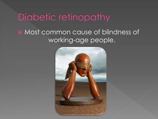  Most common cause of blindness of 
working-age people. 
 