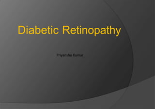 Diabetic Retinopathy
Priyanshu Kumar
 