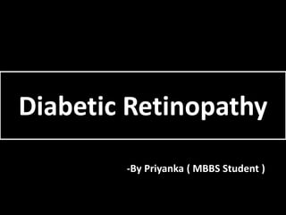 Diabetic Retinopathy
-By Priyanka ( MBBS Student )
 
