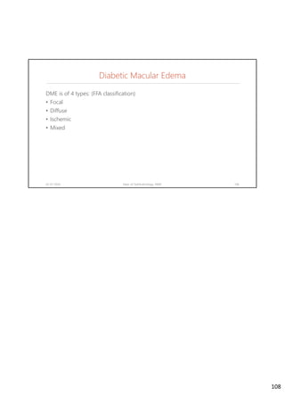 Diabetic Macular Edema
DME is of 4 types: (FFA classification)
• Focal
• Diffuse
• Ischemic
• Mixed
02-07-2020 Dept. of Ophthalmology, JNMC 108
108
 