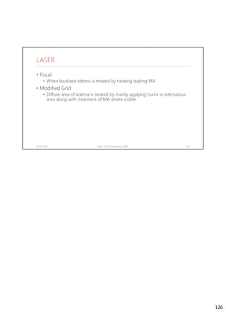 LASER
• Focal
• When localized edema is treated by treating leaking MA
• Modified Grid
• Diffuse area of edema is treated by mainly applying burns in edematous
area along with treatment of MA where visible
02-07-2020 Dept. of Ophthalmology, JNMC 126
126
 