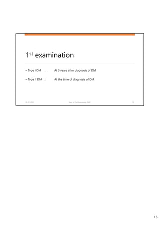 1st examination
• Type I DM : At 3 years after diagnosis of DM
• Type II DM : At the time of diagnosis of DM
02-07-2020 Dept. of Ophthalmology, JNMC 15
15
 