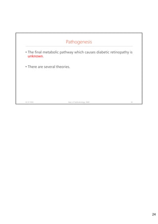 Pathogenesis
• The final metabolic pathway which causes diabetic retinopathy is
unknown.
• There are several theories.
02-07-2020 Dept. of Ophthalmology, JNMC 24
24
 