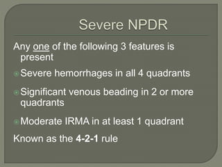 Any one of the following 3 features is
present
Severe hemorrhages in all 4 quadrants
Significant venous beading in 2 or more
quadrants
Moderate IRMA in at least 1 quadrant
Known as the 4-2-1 rule
 