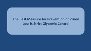 The Best Measure for Prevention of Vision
Loss is Strict Glycemic Control
 