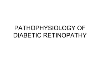 PATHOPHYSIOLOGY OF
DIABETIC RETINOPATHY
 