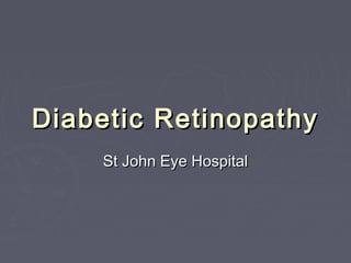 Diabetic RetinopathyDiabetic Retinopathy
St John Eye HospitalSt John Eye Hospital
 