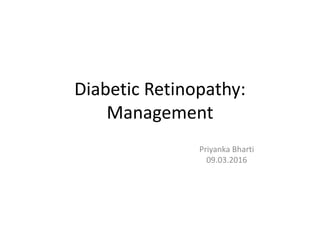 Diabetic Retinopathy:
Management
Priyanka Bharti
09.03.2016
 