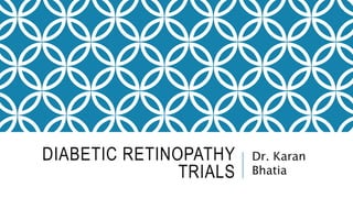DIABETIC RETINOPATHY
TRIALS
Dr. Karan
Bhatia
 