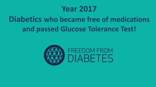 Record Breaking…
Glucose Tolerance Test Pass
Diabetics
Year 2017
Diabetics who became free of medications
and passed Glucose Tolerance Test!
 