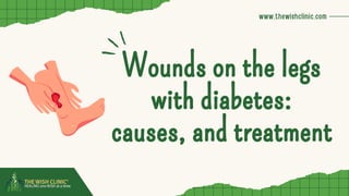 Wounds on the legs
with diabetes:
causes, and treatment
Wounds on the legs
with diabetes:
causes, and treatment
www.thewishclinic.com
 