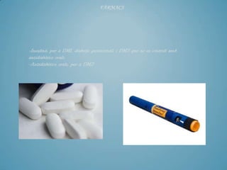 FÀRMACS




-Insulina: per a DM1, diabetis gestacional; i DM2 que no es controli amb
antidiabètics orals.
-Antidiabètics orals, per a DM2
 