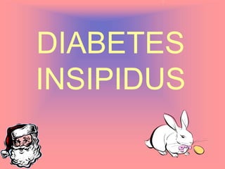 DIABETES
INSIPIDUS
1
 