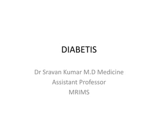 DIABETIS
Dr Sravan Kumar M.D Medicine
Assistant Professor
MRIMS
 