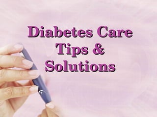 Diabetes CareDiabetes Care
Tips & Tips & 
SolutionsSolutions
 