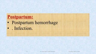 Thursday, April 5, 2018Dr. Soad Abd El salam Ramdan11
Postpartum:
• Postpartum hemorrhage
• . Infection.
 
