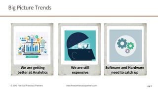 Big Picture Trends
pg 5© 2017 First San Francisco Partners www.firstsanfranciscopartners.com
We are getting
better at Analytics
We are still
expensive
Software and Hardware
need to catch up
 