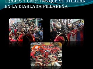 TRAJES Y CARETAS QUE SE UTILIZAN
EN LA DIABLADA PILLAREÑA
 
