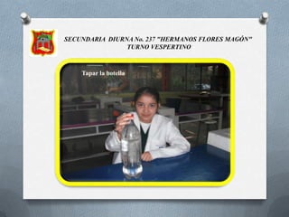 SECUNDARIA DIURNA No. 237 " HERMANOS FLORES MAGÓN"  TURNO VESPERTINODebe flotar el gotero.Se cumple el principio de Arquímedes