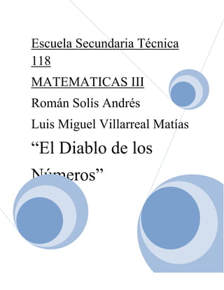 Escuela Secundaria Técnica
118
MATEMATICAS III
Román Solís Andrés
Luis Miguel Villarreal Matías
“El Diablo de los
Números”
 