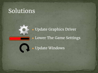 Solutions
● Update Graphics Driver
● Lower The Game Settings
● Update Windows