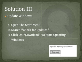 Solution III
● Update Windows
1. Open The Start Menu
2. Search “Check for updates”
3. Click On “Download” To Start Updating
Windows
 