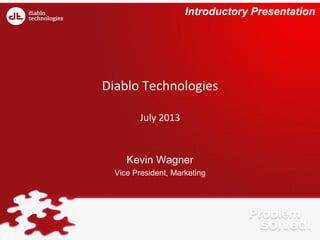 Diablo Technologies
July 2013
Kevin Wagner
Vice President, Marketing
Introductory Presentation
 