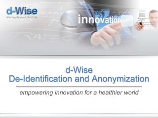 © d-Wise 2015 Page ‹#›
d-Wise
De-Identification and Anonymization
empowering innovation for a healthier world
 