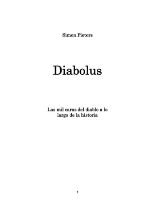 Simón Pieters - Diabolus
1
Simon Pieters
Diabolus
Las mil caras del diablo a lo
largo de la historia
 