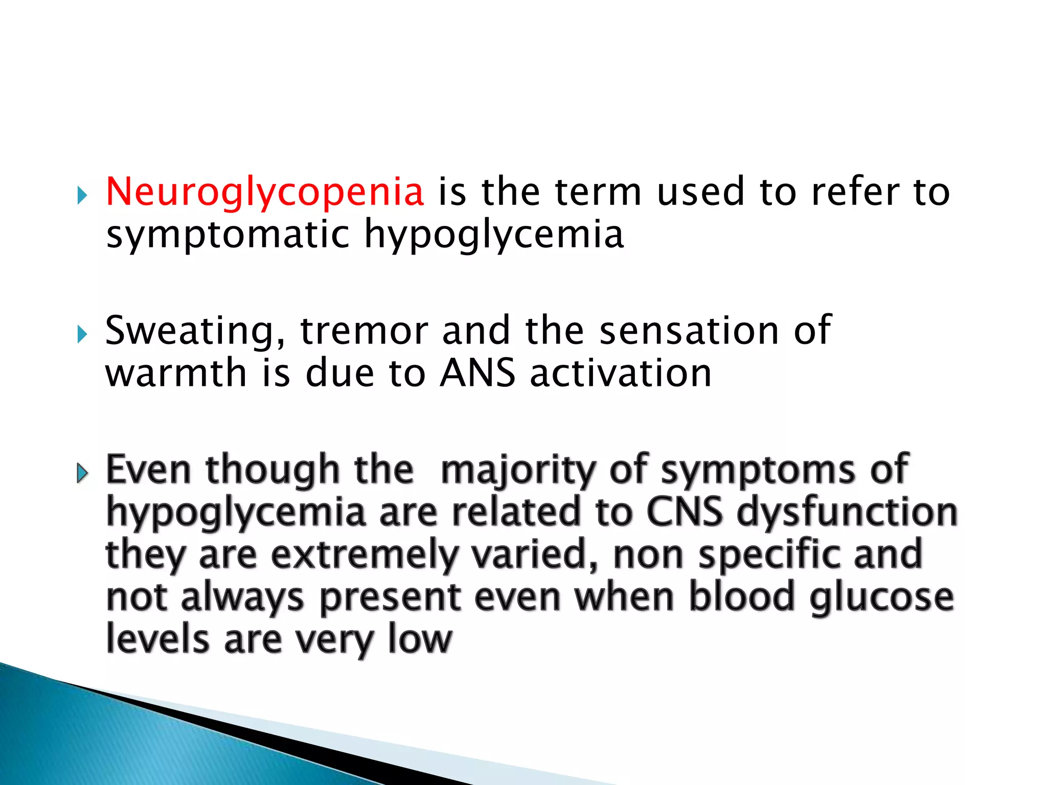  Neuroglycopenia is the term used to refer to
symptomatic hypoglycemia
 Sweating, tremor and the sensation of
warmth is due to ANS activation
 