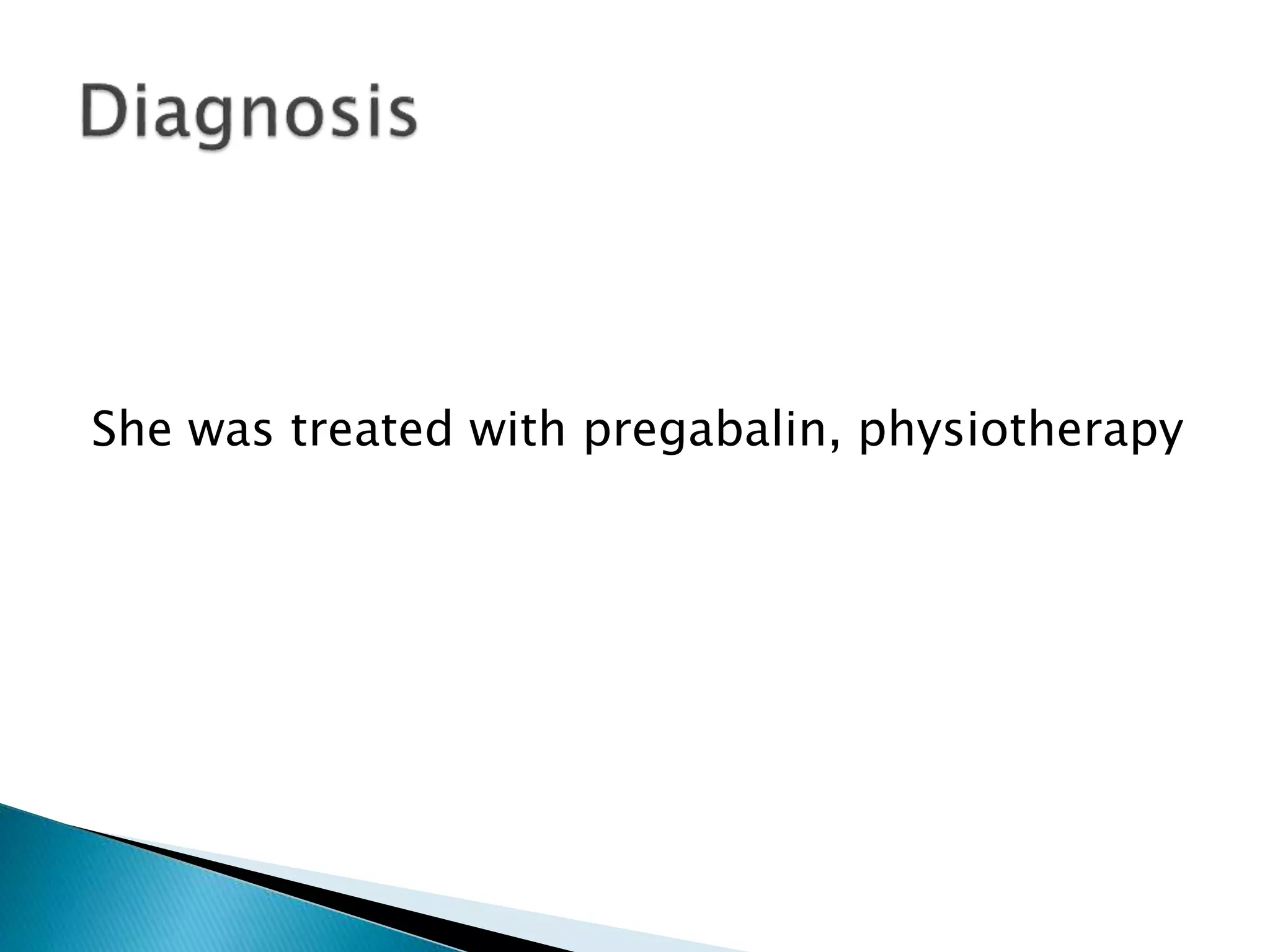 She was treated with pregabalin, physiotherapy
 