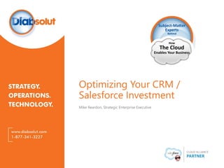Optimizing Your CRM / 
Salesforce Investment 
Mike Reardon, Strategic Enterprise Executive 
 